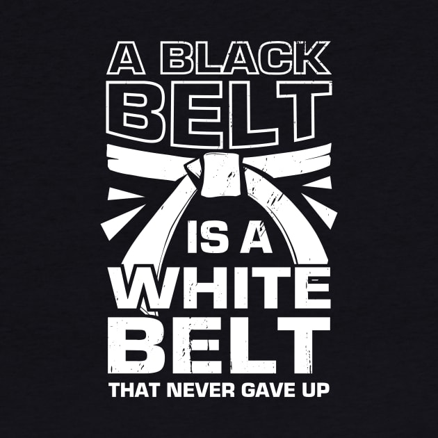 A Black Belt Is A White Belt That Never Gave Up by Dolde08